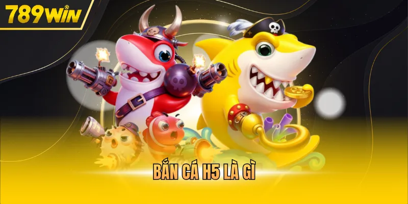 bắn cá h5 là gì