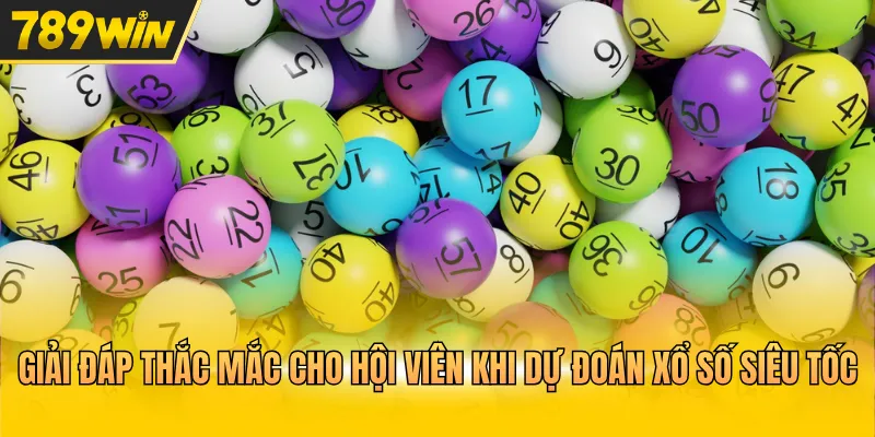 Giải đáp thắc mắc cho hội viên khi dự đoán xổ số siêu tốc