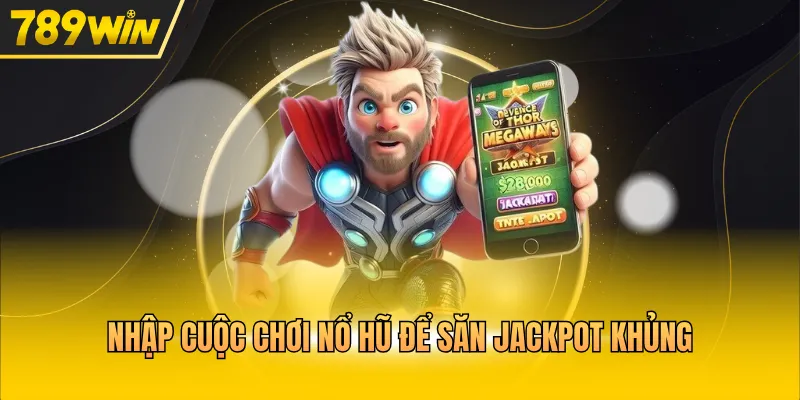 Nhập cuộc chơi nổ hũ để săn jackpot khủng