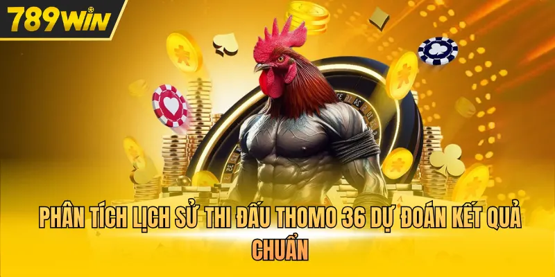 Phân tích lịch sử thi đấu Thomo 36 dự đoán kết quả chuẩn