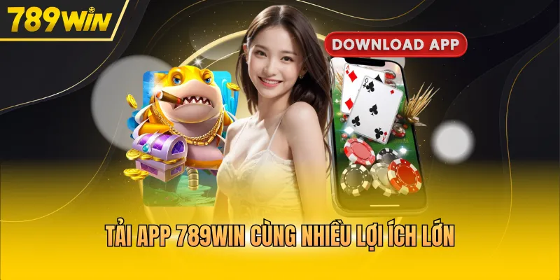 Tải app 789WIN cùng nhiều lợi ích lớn