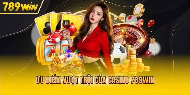 Ưu điểm vượt trội của casino 789win